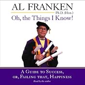 Oh, the Things I Know! A Guide to Success, or, Failing That, Happiness | [Al Franken]