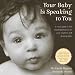 Your Baby Is Speaking to You: A Visual Guide to the Amazing Behaviors of Your Newborn and Growing Baby