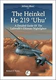 The Heinkel He 219 \'Uhu\': A Detailed Guide to the Luftwaffe\'s Ultimate Nightfighter (Airframe Album)