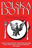 Polska Dotty: Carp in the Bathtub, Throttled Buglers, and Other Tales of an Englishman in Poland by Jonathan Lipman (2012-12-22)