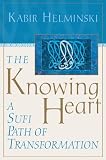 The Knowing Heart: A Sufi Path of Transformation