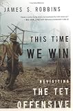 This Time We Win: Revisiting the Tet Offensive