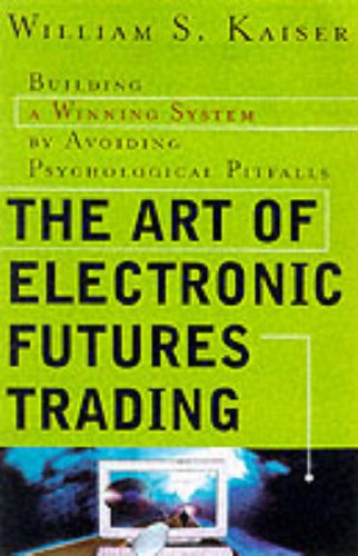 The Art of Electronic Futures Trading: Building a Winning System by Avoiding Psychological Pitfalls