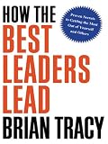 How the best leaders lead : proven secrets to getting the most out of yourself and others