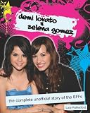 Demi Lovato and Selena Gomez: The Complete Unofficial Story of the BFFs