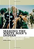 Making the White Man's Indian: Native Americans and Hollywood Movies