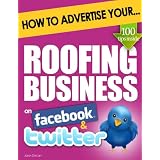 How to Advertise Your Roofing Business on Facebook and Twitter: (How Social Media Could Help Boost Your Business)