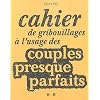 Cahier de gribouillages � l'usage des couples presques parfaits