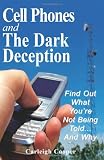 Cell Phones and The Dark Deception: Find Out What You're Not Being Told...And Why