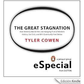 The Great Stagnation: How America Ate All The Low-Hanging Fruit of Modern History, Got Sick, and Will (Eventually) Feel Better: A Penguin eSpecial from Dutton