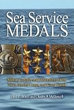 Sea Service Medals: Military Awards and Decorations of the Navy - Marine Corps - and Coast Guard