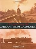 Perfecting the American Steam Locomotive (Railroads Past and Present)
