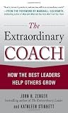 The Extraordinary Coach: How the Best Leaders Help Others Grow