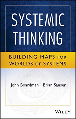 Systemic Thinking: Building Maps for Worlds of Systems, by John Boardman, Brian Sauser