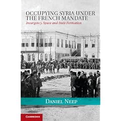 Occupying Syria under the French Mandate: Insurgency, Space and State Formation (Cambridge Middle East Studies)
