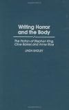Writing Horror and the Body: The Fiction of Stephen King, Clive Barker, and Anne Rice (Contributions to the Study of Popular Culture)