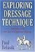 Exploring Dressage Technique: Journeys into the Art of Classical Riding