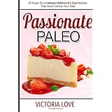 passionate paleo valentines day perfect paleo recipes for romance and beyond holiday cookbooks volume 1