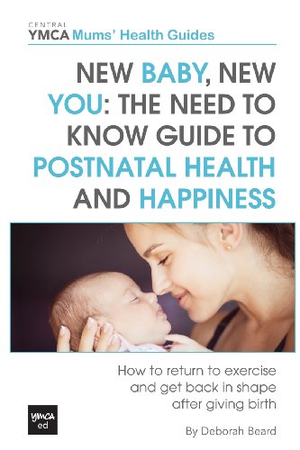 new baby new you the need to know guide to postnatal health and happiness how to return to exercise and get
