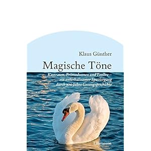 Magische Töne: Kastraten, Primadonnen und Tenöre - ein unterhaltsamer Spaziergang durch 300 Jahre