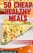 50 Cheap Healthy Meals - Easy Vegetarian Recipes On a Budget (Vegetarian Cookbook and Vegetarian Recipes Collection)