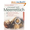 Gesund mit Meerrettich: �berlieferte Heilrezepte. �u�ere und innere Anwendungen. Kochrezepte mit Kren