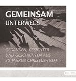 Produkt-Bild: Gemeinsam unterwegs: Gedanken, Gesichter und Geschichten aus 30 Jahren Christus-Treff