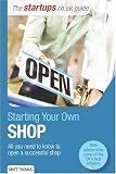 Starting Your Own Shop: All You Need to Know to Open a Successful Shop (Startups Guide): All You Need to Know to Open a Successful Shop (Startups Guide): ... to Open a Successful Shop (Startups Guide)