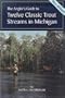 The Angler's Guide to Twelve Classic Trout Streams in Michigan