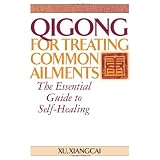 Qigong for Treating Common Ailments: The Essential Guide to Self Healing