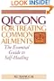 Qigong for Treating Common Ailments: The Essential Guide to Self Healing