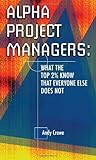 Alpha Project Managers: What the Top 2% Know That Everyone Else Does Not