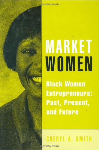 Market Women: Black Women Entrepreneurs: Past, Present, and Future, by Cheryl A. Smith