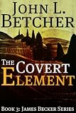 The Covert Element - A James Becker Thriller (James "Beck" Becker Suspense/Thriller Series)