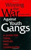 Winning the War Against Youth Gangs: A Guide for Teens, Families, and Communities