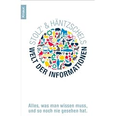 Stolz' und H�ntzschels Welt der Informationen: 105 Grafiken, die einfach alles erkl�ren