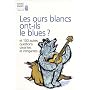 Les ours blancs ont-ils le blues ? : Et 100 autres questions savantes et intrigantes