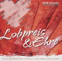 Lobpreis und Ehre: Zw&ouml;lf ber&uuml;hrende Lobpreis- und Anbetungslieder