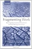 Fragmenting Work: Blurring Organizational Boundaries and Disordering Hierarchies