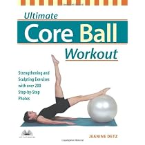 Ultimate Core Ball Workout: Strengthening and Sculpting Exercises with Over 200 Step-by-Step Photos