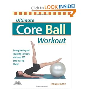 Ultimate Core Ball Workout: Strengthening and Sculpting Exercises with Over 200 Step-by-Step Photos