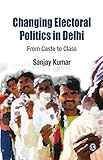 Changing electoral politics in Delhi : from caste to class
