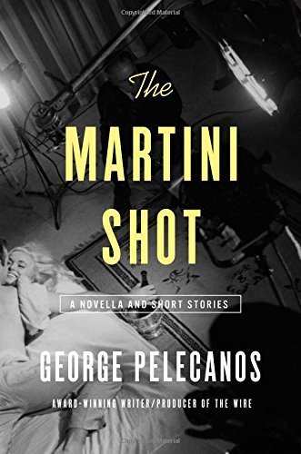 The Martini Shot: A Novella and Stories by George Pelecanos (2015-01-06)