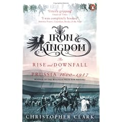 Iron Kingdom: The Rise and Downfall of Prussia, 1600-1947