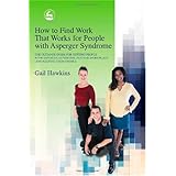 How to Find Work That Works for People with Asperger Syndrome: The Ultimate Guide for Getting People With Asperger Syndrome into the Workplace (and Keeping Them There)