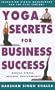 Yoga Secrets for Business Success: Transition Stress Management for the 21st Century