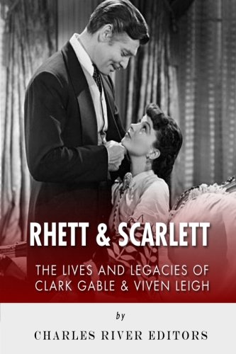 Rhett & Scarlett: The Lives and Legacies of Clark Gable and Vivien Leigh