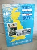 Where to launch your boat : a selective guide to launching sites in England, Scotland and Wales