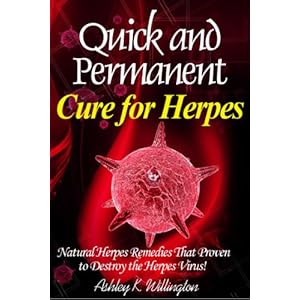 Quick and Permanent Cure for Herpes: Natural Herpes Remedies That Proven to Destroy the Herpes Virus!