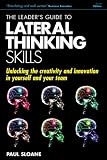  : The Leader's Guide to Lateral Thinking Skills: Unlocking the Creativity and Innovation in You and Your Team